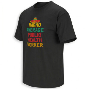 NACHO AVERAGE PUBLIC HEALTH WORKER SHIRT – Funny Healthcare Job Tee