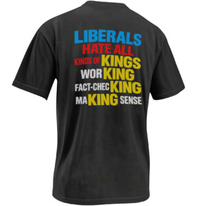 LIBERALS HATE ALL KINDS OF KINGS SHIRT – Trump No Kings Satire Tee B