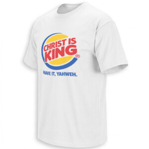 CHRIST IS KING SHIRT – Have It Yahweh Burger King Parody Tee W