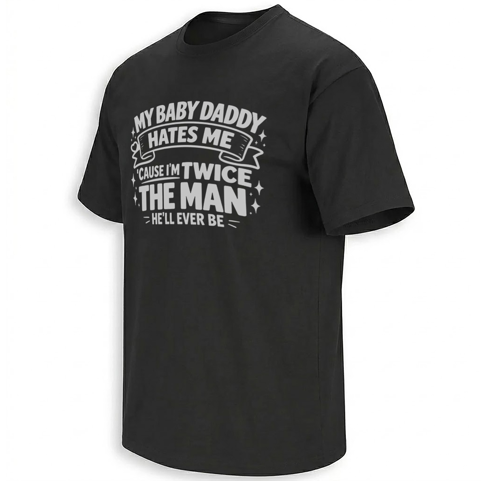 MY BABY DADDY HATES ME SHIRT – Twice The Man He’ll Ever Be Tee B MY BABY DADDY HATES ME SHIRT – Twice The Man He’ll Ever Be Tee B