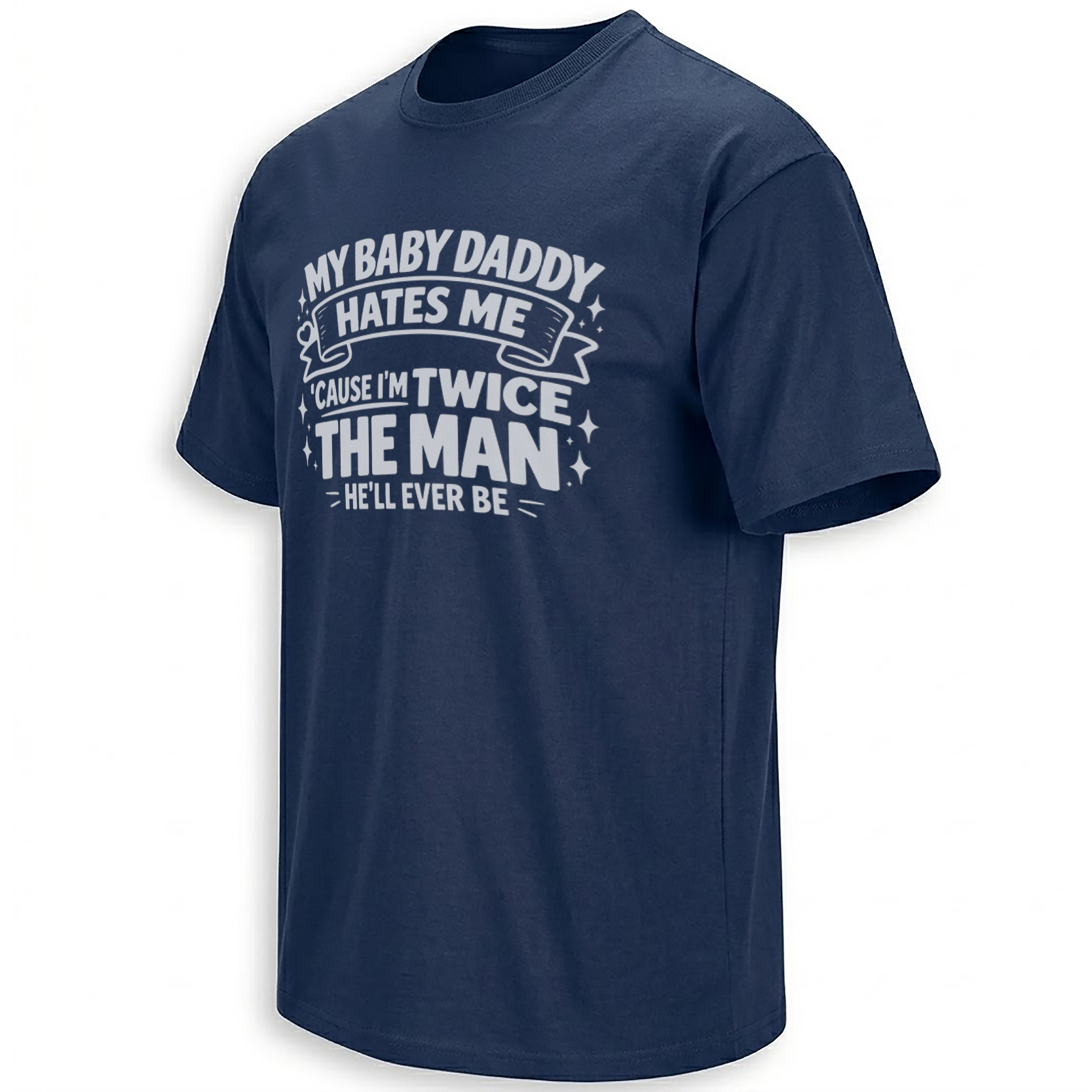 MY BABY DADDY HATES ME SHIRT – Twice The Man He’ll Ever Be Tee N MY BABY DADDY HATES ME SHIRT – Twice The Man He’ll Ever Be Tee N
