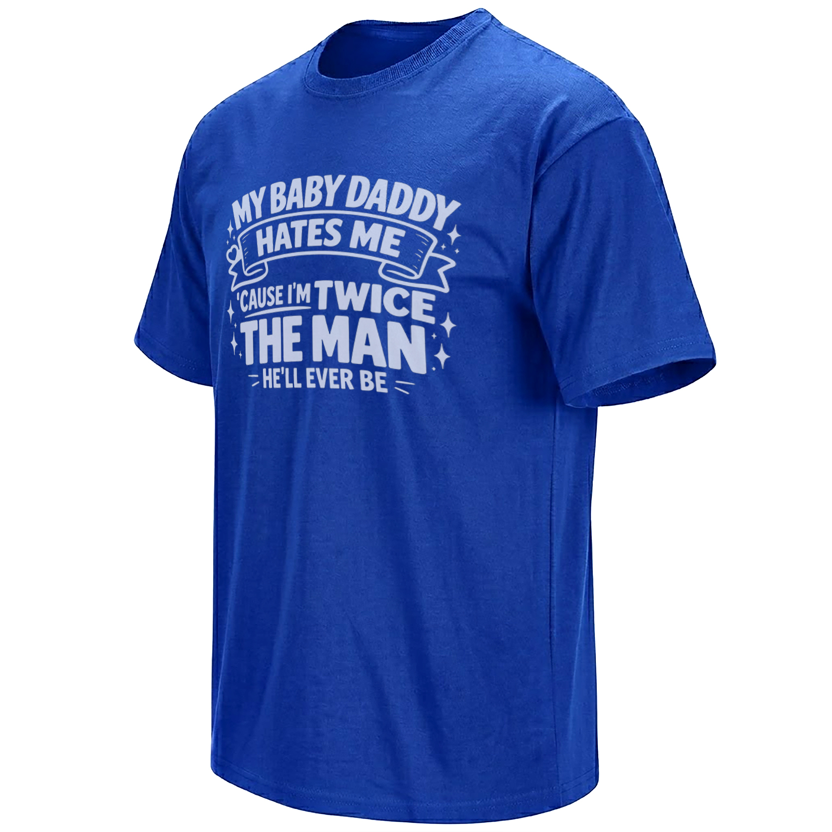 MY BABY DADDY HATES ME SHIRT – Twice The Man He’ll Ever Be Tee RB MY BABY DADDY HATES ME SHIRT – Twice The Man He’ll Ever Be Tee RB
