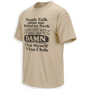 PEOPLE TALK ABOUT ME BEHIND MY BACK SHIRT – Damn I Got A Fan Club Tee S