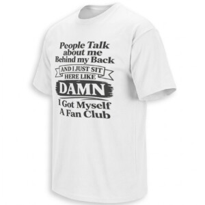 PEOPLE TALK ABOUT ME BEHIND MY BACK SHIRT – Damn I Got A Fan Club Tee W