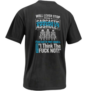 SARCASTIC ASSHOLE SHIRT – Will I Ever Stop Skeleton Meme Tee B
