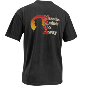 MAKE THIS ASSHOLE GO AWAY SHIRT – Trump MAGA Sunset Parody Back Print Tee