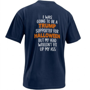 I WAS GOING TO BE A TRUMP SUPPORTER SHIRT – Halloween Head Up My Ass Joke Tee N
